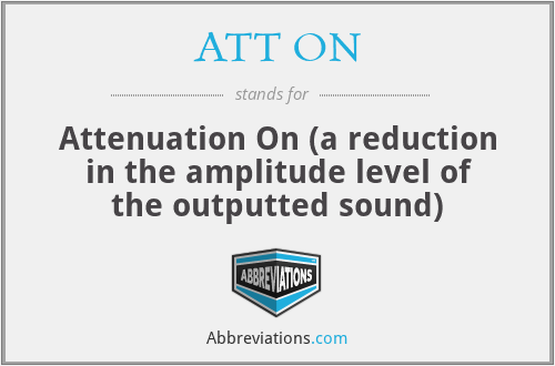 ATT ON - Attenuation On (a reduction in the amplitude level of the outputted sound)